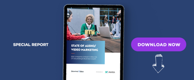 State Of Audio/Video Marketing: B2B Companies Unleash A New Era Of Storytelling &amp; Business Growth