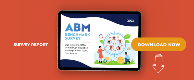 2023 ABM Benchmark Survey: Orgs Increasing ABM &amp; Demand Gen Integration; Focusing On New Tech &amp; Data Sources